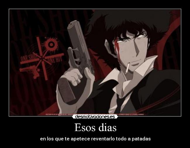 Esos dias - en los que te apetece reventarlo todo a patadas