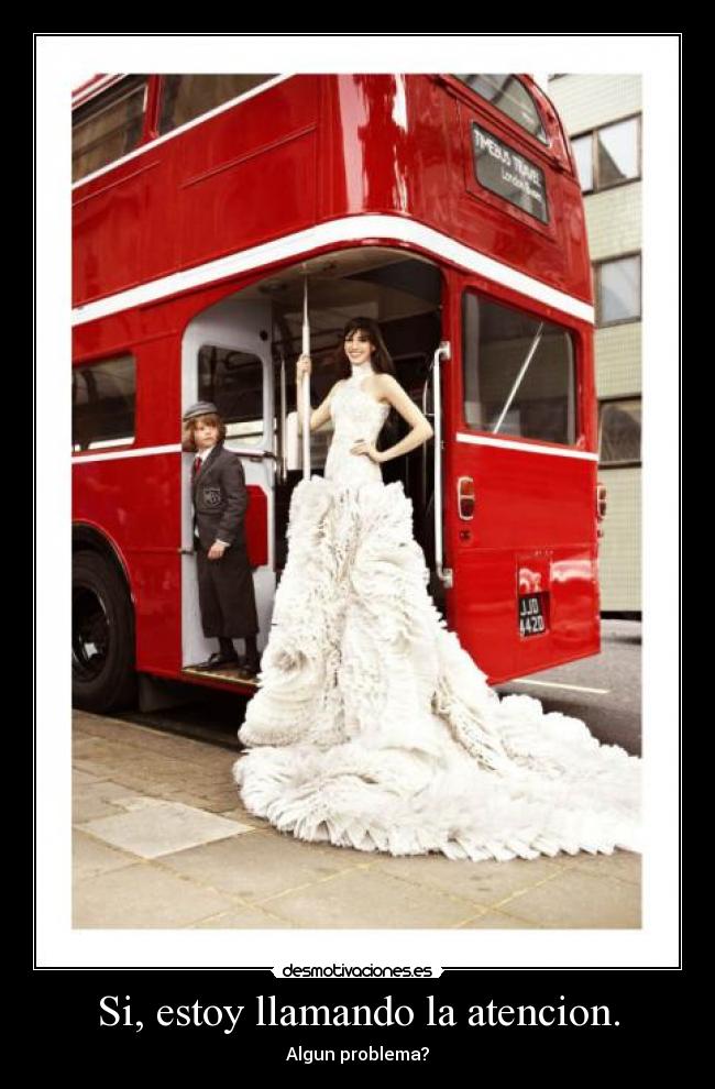 Si, estoy llamando la atencion. - 