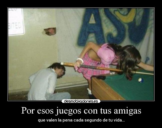 Por esos juegos con tus amigas - que valen la pena cada segundo de tu vida...