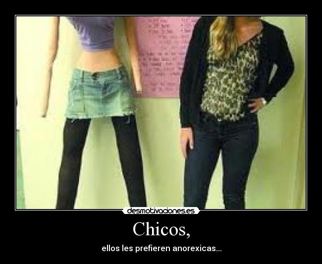 Chicos, - ellos les prefieren anorexicas...