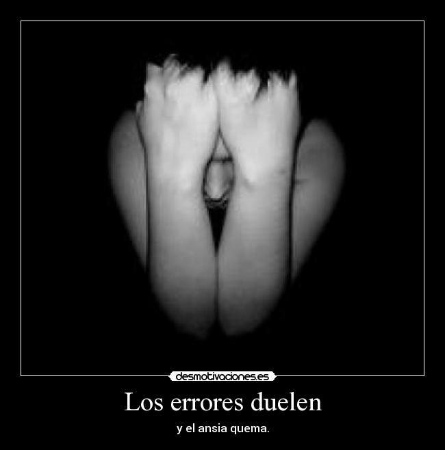 Los errores duelen - y el ansia quema.