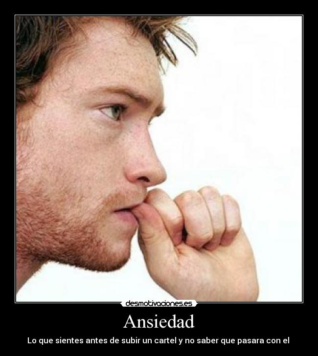 Ansiedad - Lo que sientes antes de subir un cartel y no saber que pasara con el 