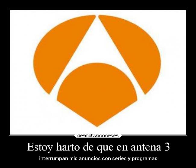 Estoy harto de que en antena 3 -