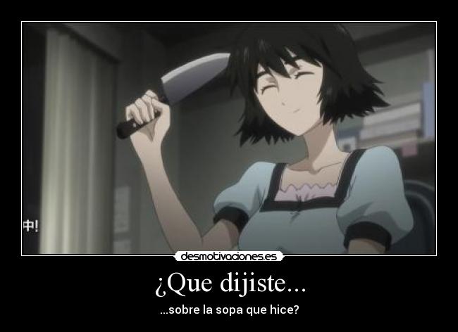 ¿Que dijiste... - ...sobre la sopa que hice?