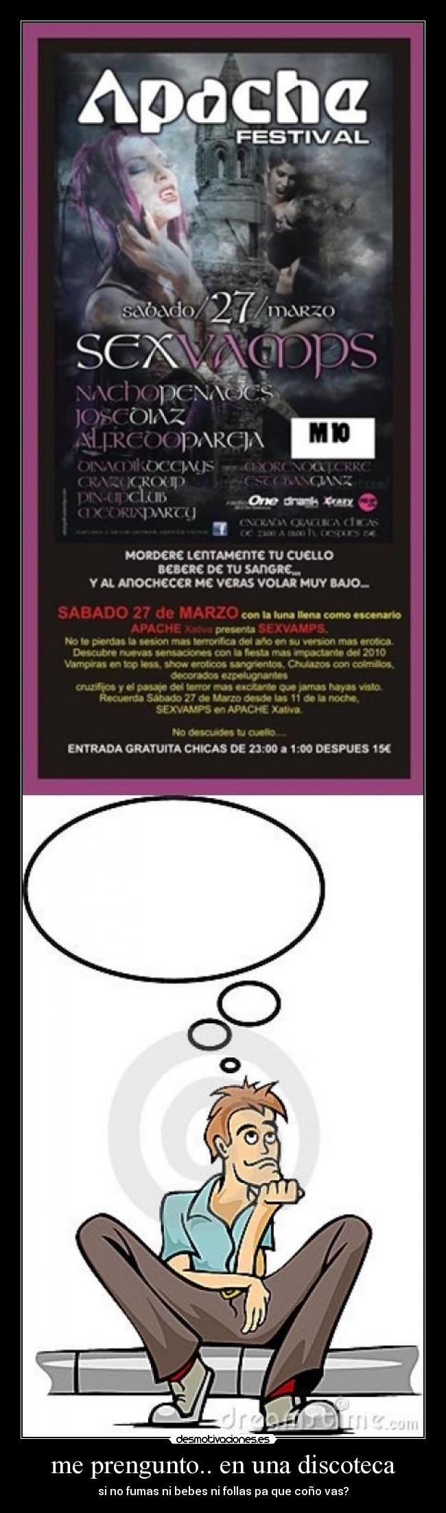 me prengunto.. en una discoteca - si no fumas ni bebes ni follas pa que coño vas?