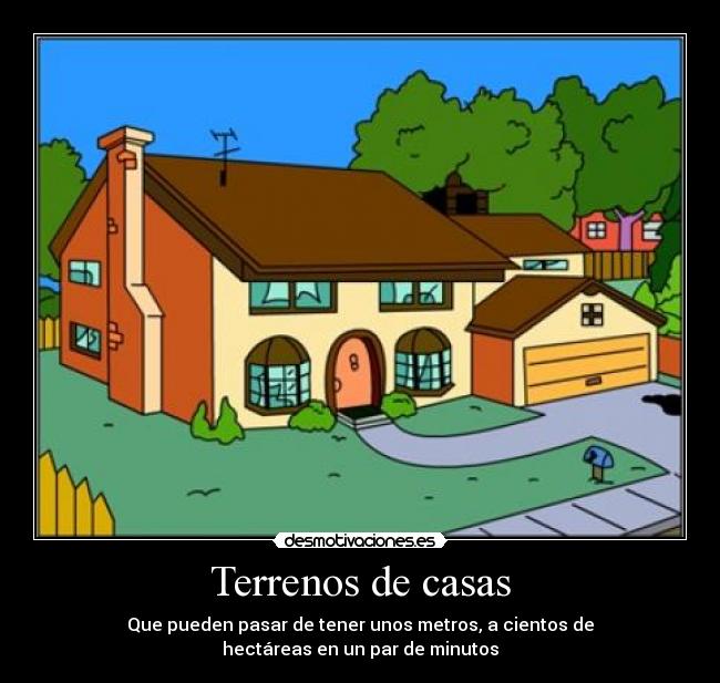 Terrenos de casas - Que pueden pasar de tener unos metros, a cientos de
hectáreas en un par de minutos