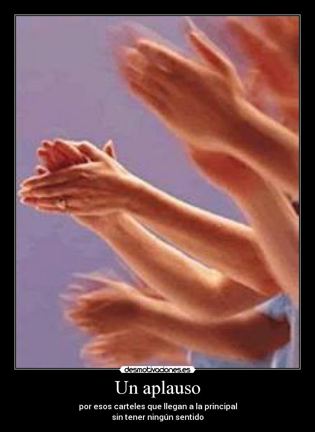 Un aplauso - por esos carteles que llegan a la principal
sin tener ningún sentido