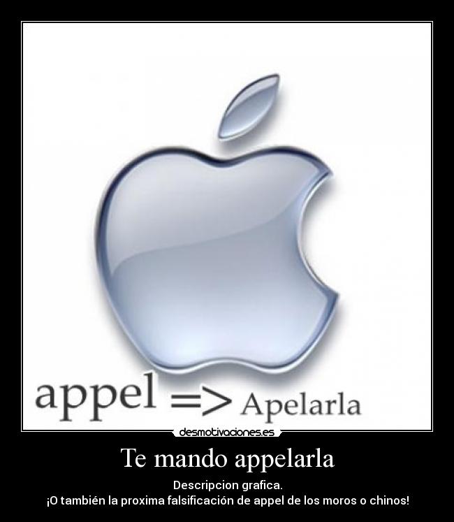 Te mando appelarla - Descripcion grafica.
¡O también la proxima falsificación de appel de los moros o chinos!