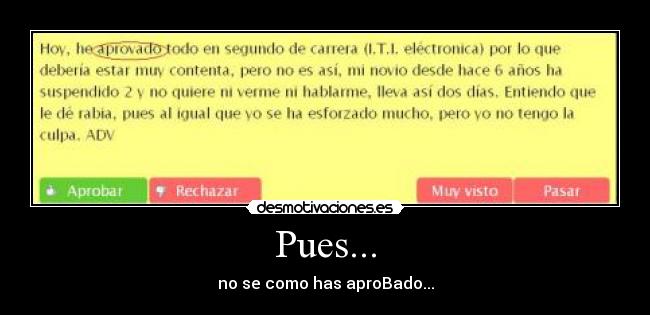 Pues... - no se como has aproBado...
