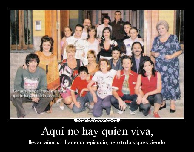 Aquí no hay quien viva, - llevan años sin hacer un episodio, pero tú lo sigues viendo.