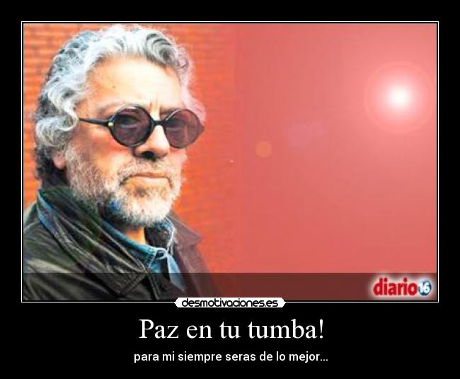 Paz en tu tumba! - para mi siempre seras de lo mejor...