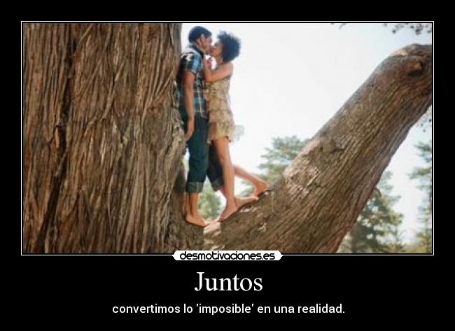 Juntos - convertimos lo imposible en una realidad.