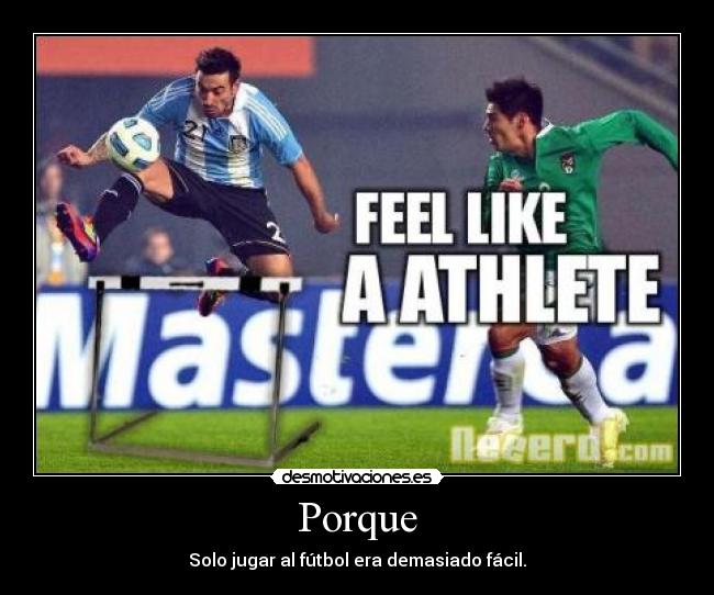 Porque - Solo jugar al fútbol era demasiado fácil.