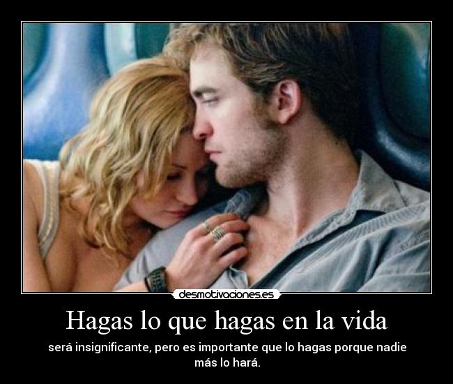 Hagas lo que hagas en la vida -