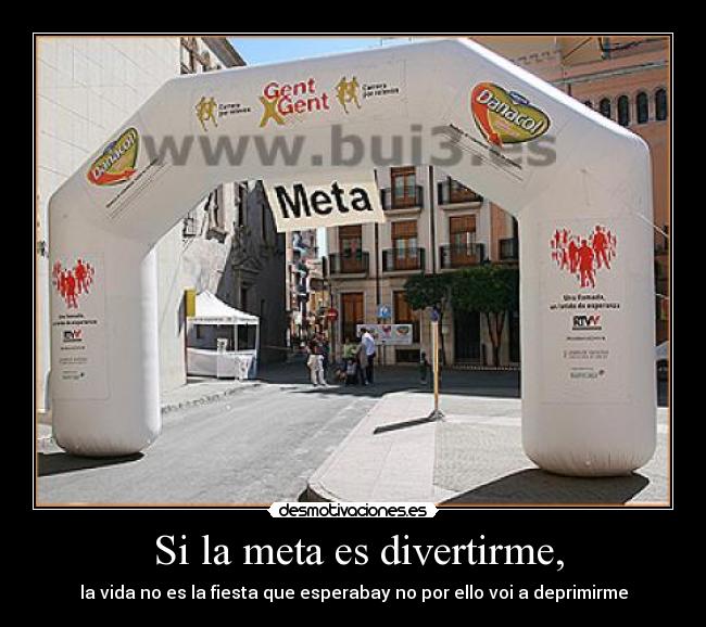 Si la meta es divertirme, - la vida no es la fiesta que esperabay no por ello voi a deprimirme