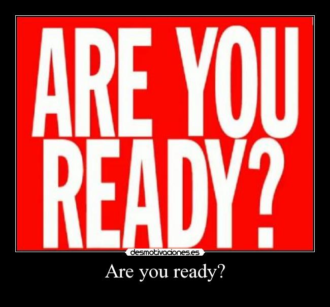 Are you ready? - 