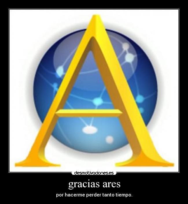 gracias ares - por hacerme perder tanto tiempo.