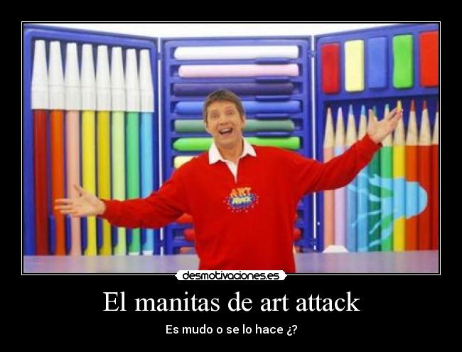 El manitas de art attack - Es mudo o se lo hace ¿?