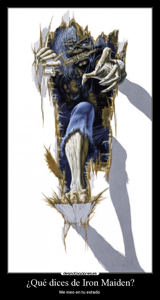 ¿Qué dices de Iron Maiden? - Me meo en tu estado