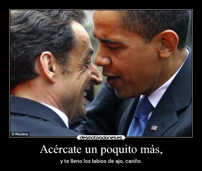 Acércate un poquito más, - y te lleno los labios de ajo, cariño.