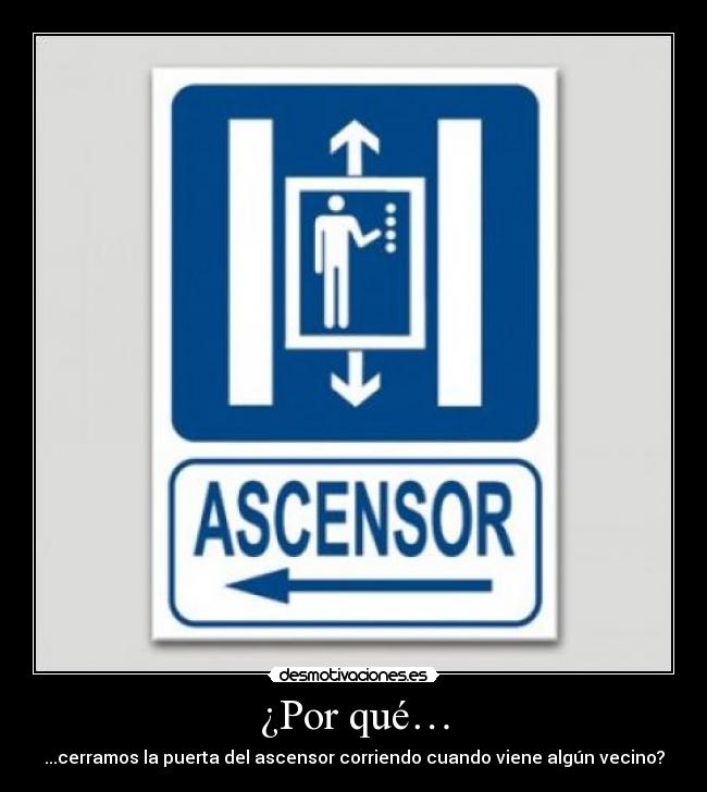 ¿Por qué… - ...cerramos la puerta del ascensor corriendo cuando viene algún vecino?