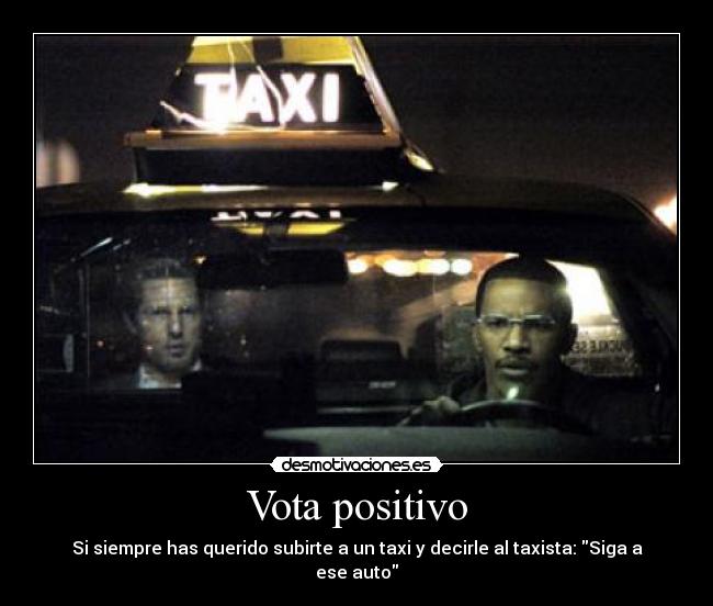 Vota positivo - Si siempre has querido subirte a un taxi y decirle al taxista: Siga a ese auto