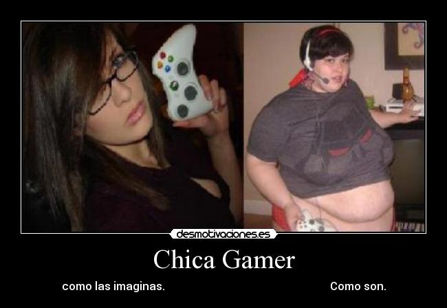 Chica Gamer - como las imaginas.                                                            Como son.