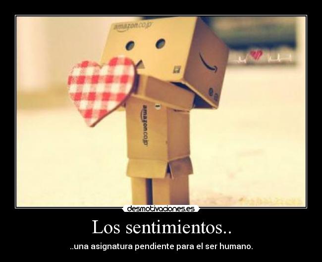 Los sentimientos.. - ..una asignatura pendiente para el ser humano.