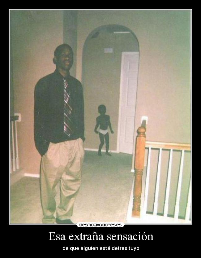 Esa extraña sensación - de que alguien está detras tuyo