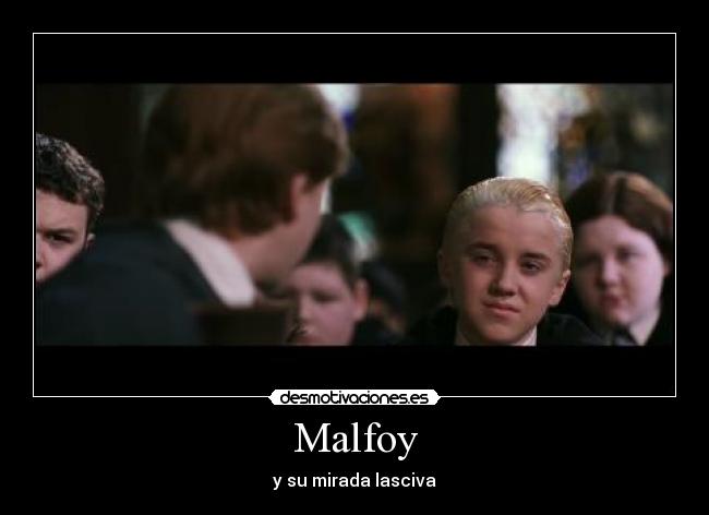 Malfoy - y su mirada lasciva