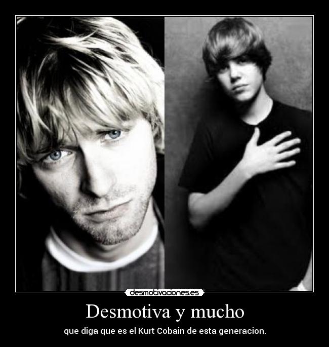 Desmotiva y mucho - que diga que es el Kurt Cobain de esta generacion.