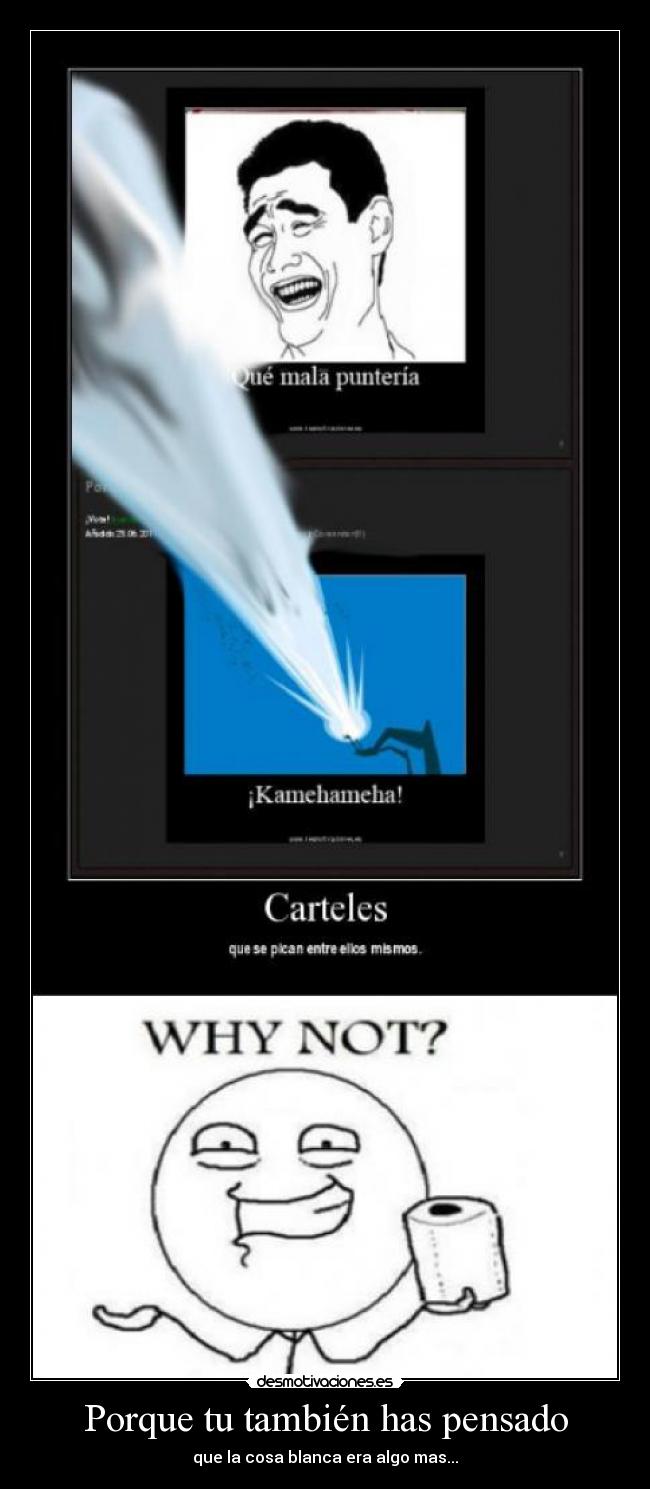 Porque tu también has pensado - que la cosa blanca era algo mas...