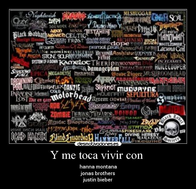 Y me toca vivir con - hanna montana
jonas brothers
justin bieber