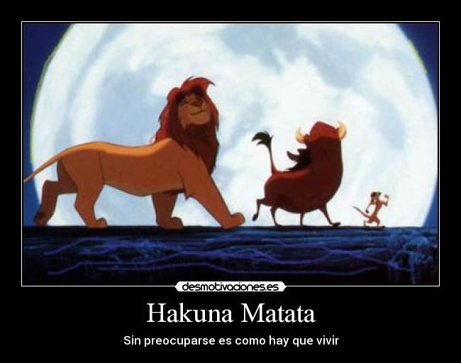 Hakuna Matata - Sin preocuparse es como hay que vivir