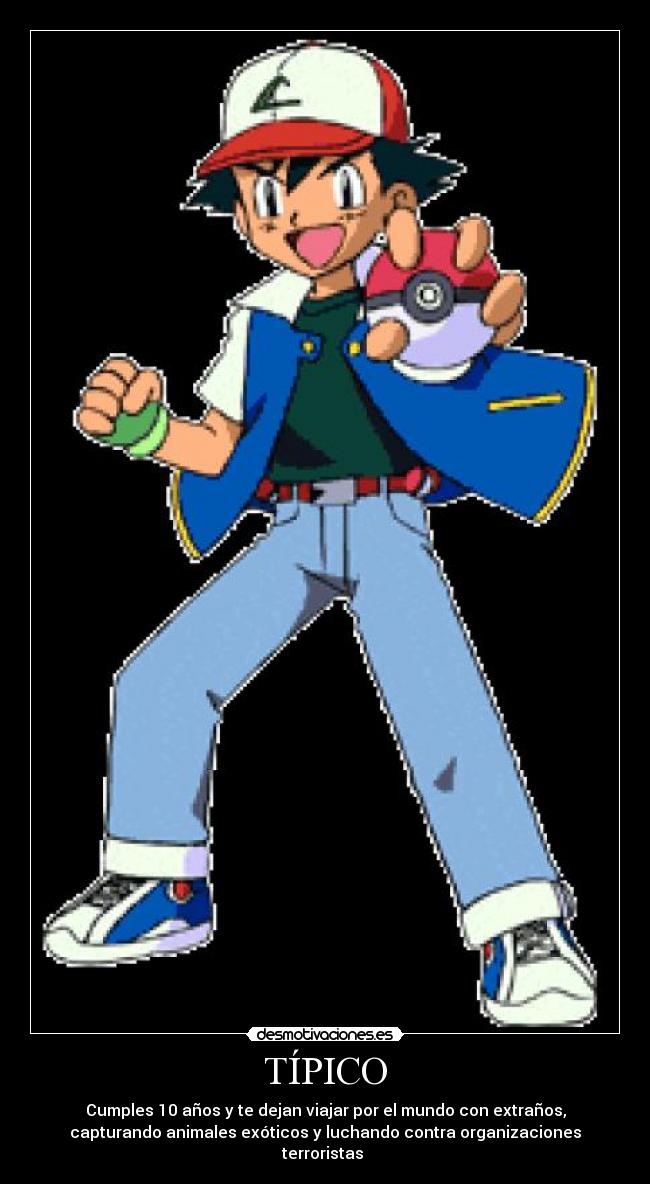TÍPICO - Cumples 10 años y te dejan viajar por el mundo con extraños,
capturando animales exóticos y luchando contra organizaciones
terroristas