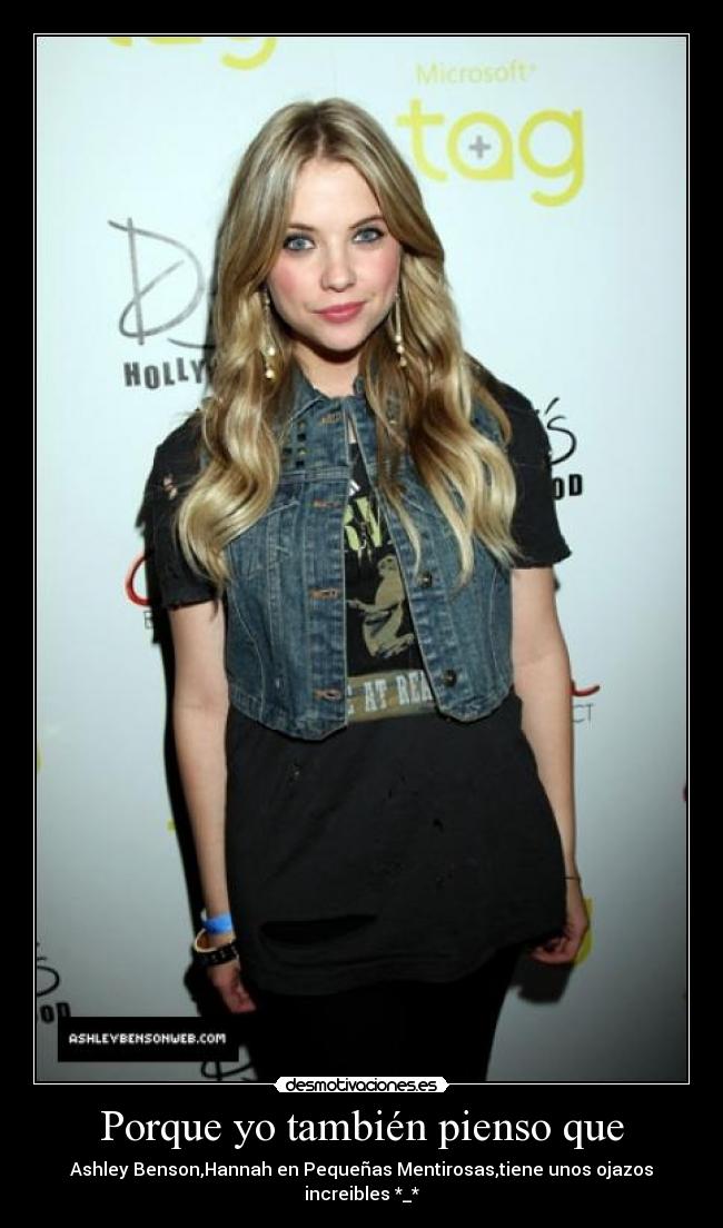 Porque yo también pienso que - Ashley Benson,Hannah en Pequeñas Mentirosas,tiene unos ojazos increibles *_*