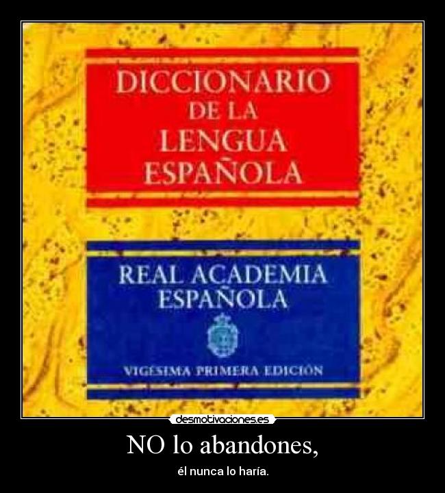 NO lo abandones, -