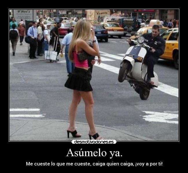 Asúmelo ya. -