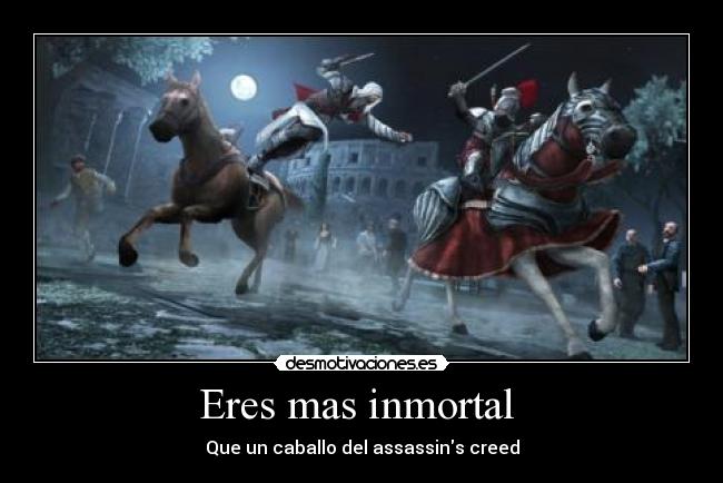 Eres mas inmortal - Que un caballo del assassins creed