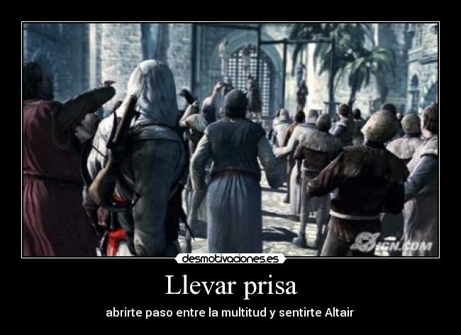 Llevar prisa - abrirte paso entre la multitud y sentirte Altair 