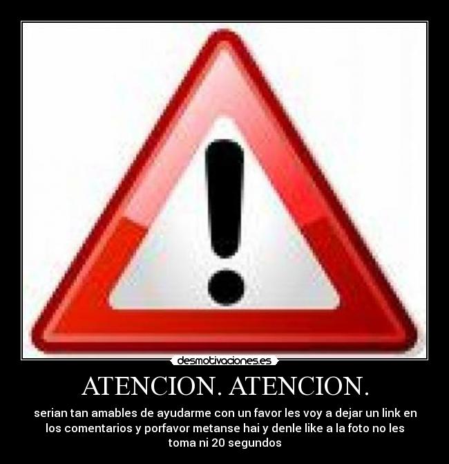 ATENCION. ATENCION. - serian tan amables de ayudarme con un favor les voy a dejar un link en
los comentarios y porfavor metanse hai y denle like a la foto no les
toma ni 20 segundos