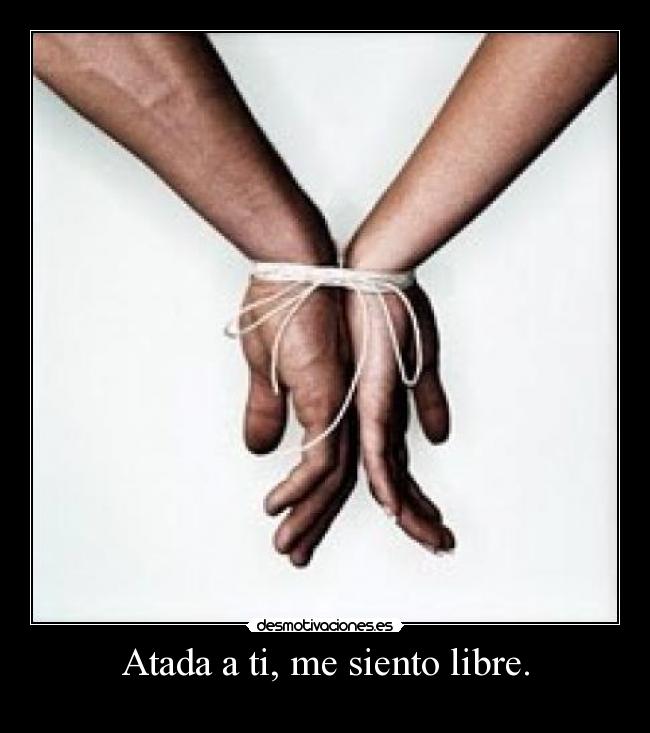 Atada a ti, me siento libre. - 