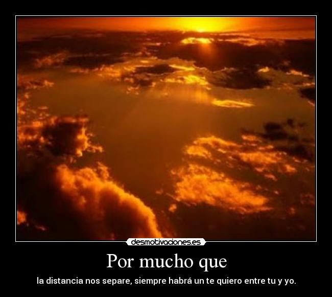 Por mucho que - la distancia nos separe, siempre habrá un te quiero entre tu y yo.