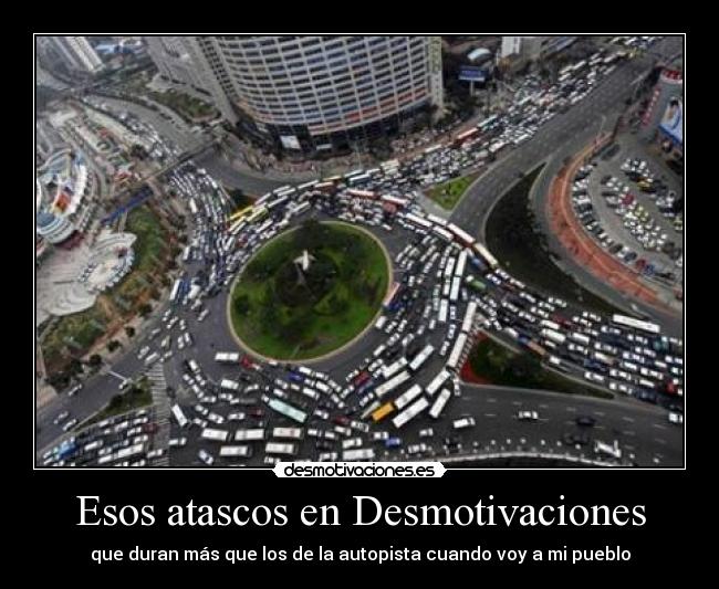 Esos atascos en Desmotivaciones - que duran más que los de la autopista cuando voy a mi pueblo
