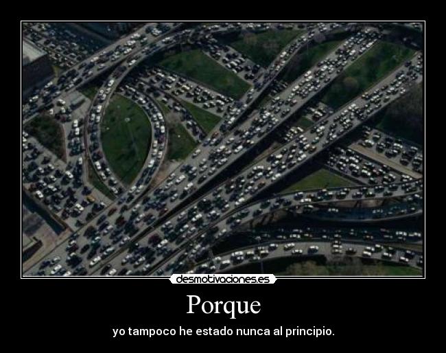 Porque - yo tampoco he estado nunca al principio.