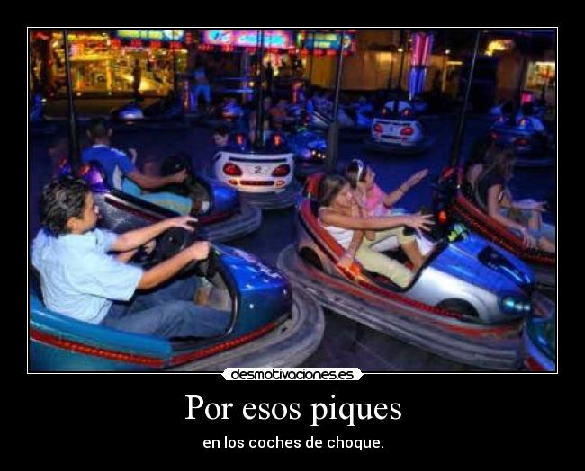 Por esos piques -