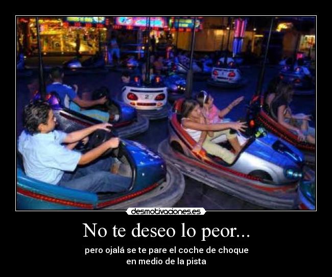 No te deseo lo peor... - 