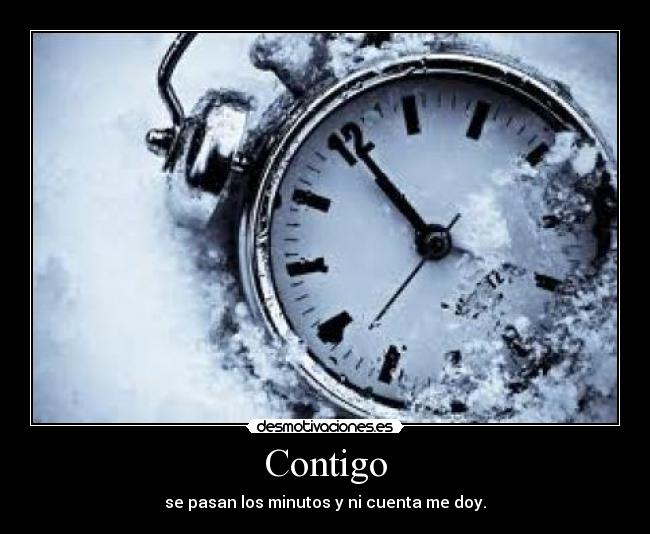 Contigo - se pasan los minutos y ni cuenta me doy.