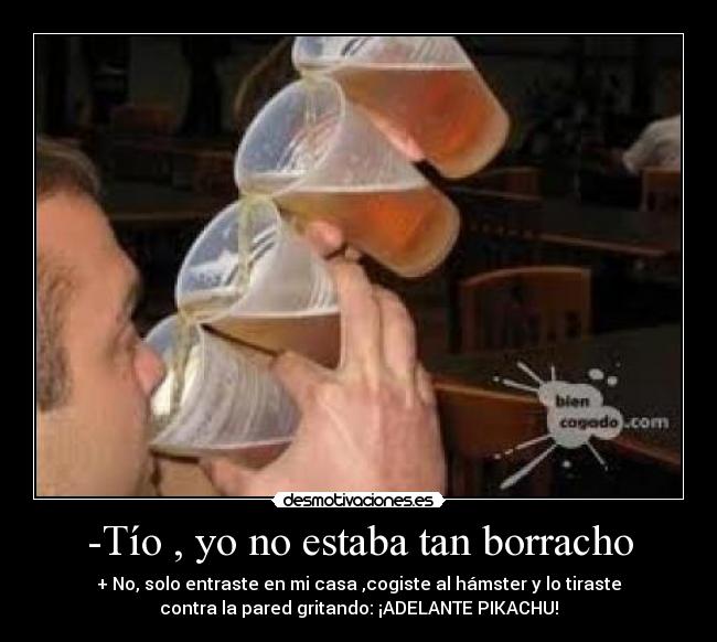 -Tío , yo no estaba tan borracho - 