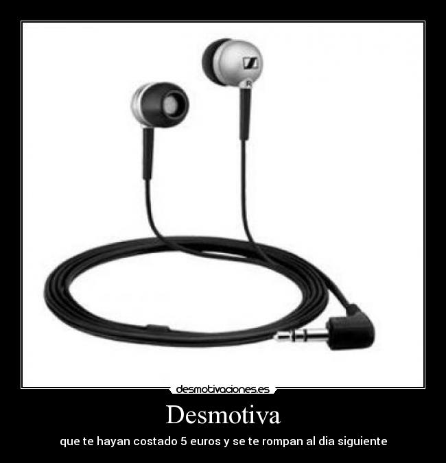 Desmotiva - que te hayan costado 5 euros y se te rompan al dia siguiente